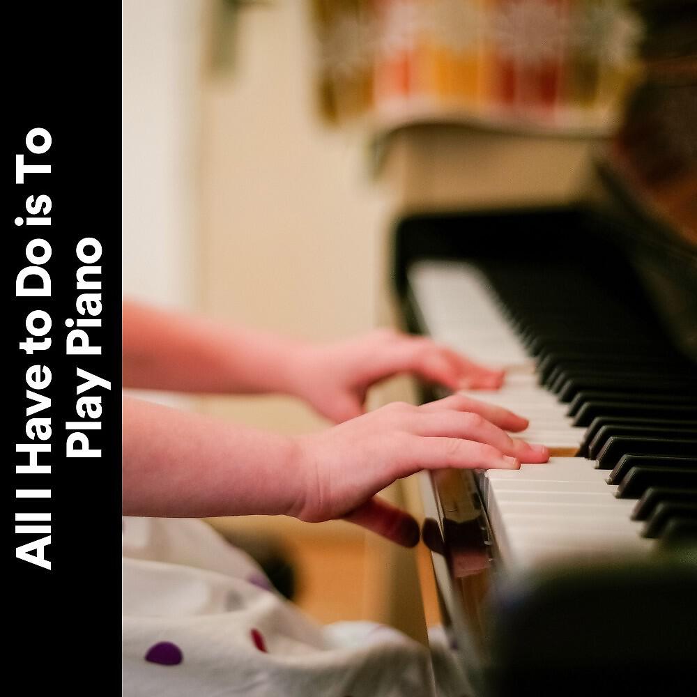 Релиз All I Have to Do Is to Play Piano