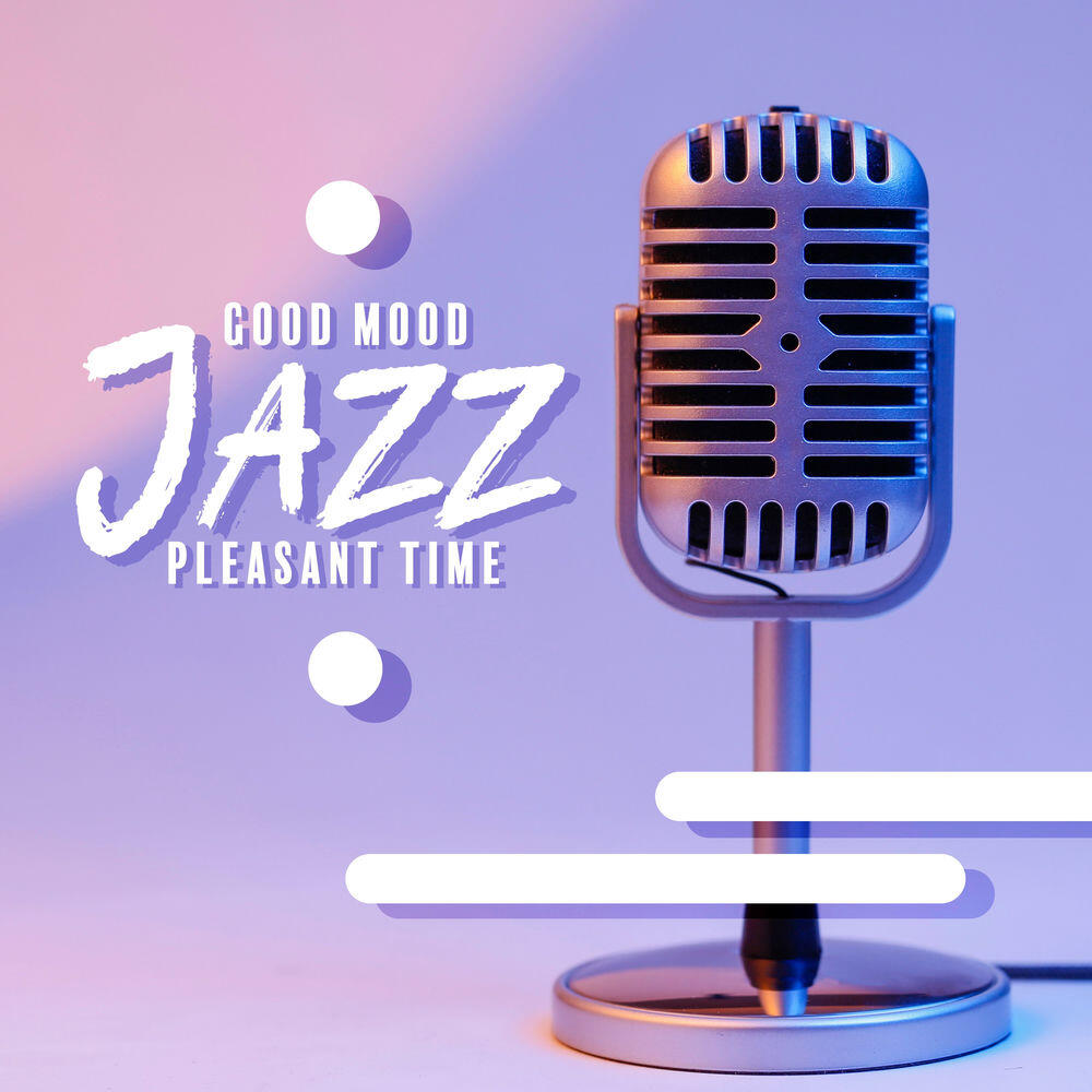 Релиз Good Mood Jazz. Pleasant Time with Joyful Music. Instrumental Cheerful Songs. Blissful Time