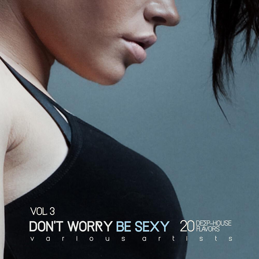 Релиз Don't Worry Be Sexy, Vol. 3 (20 Deep-House Flavors)