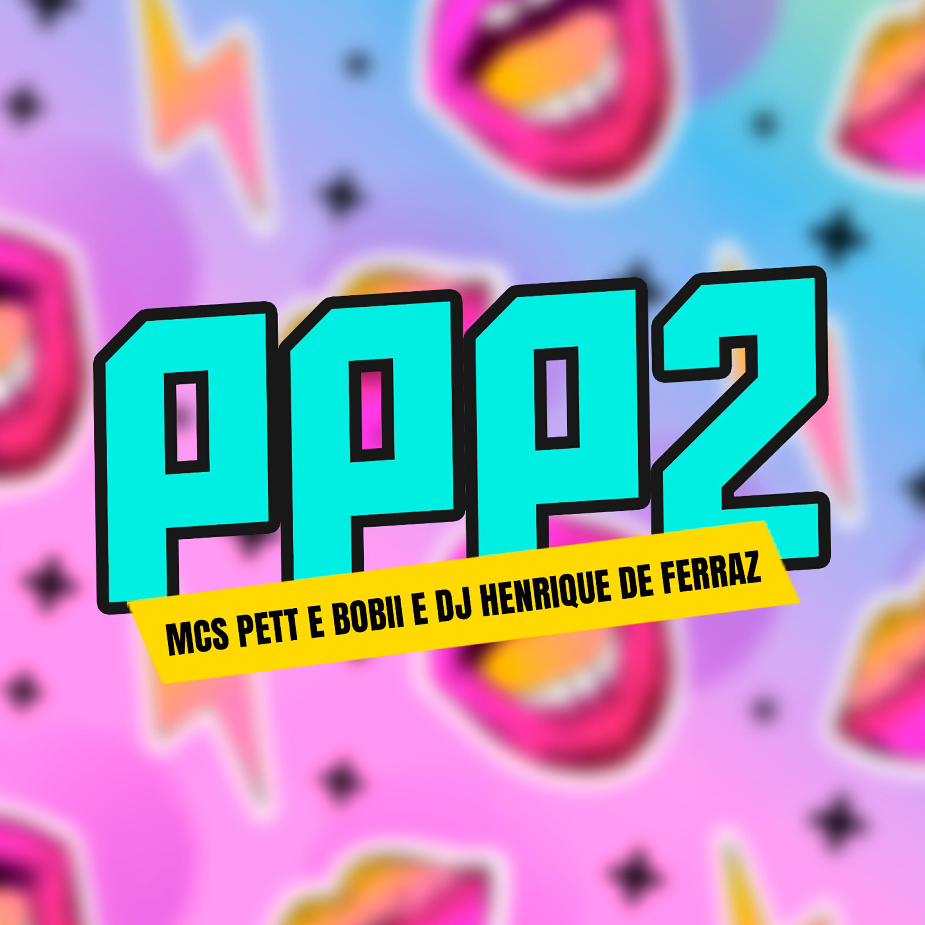 Скачать песню Dj Henrique de Ferraz, MC Pett, Mc Bobii - Ppp 2 бесплатно в MP3 для Android и iOS