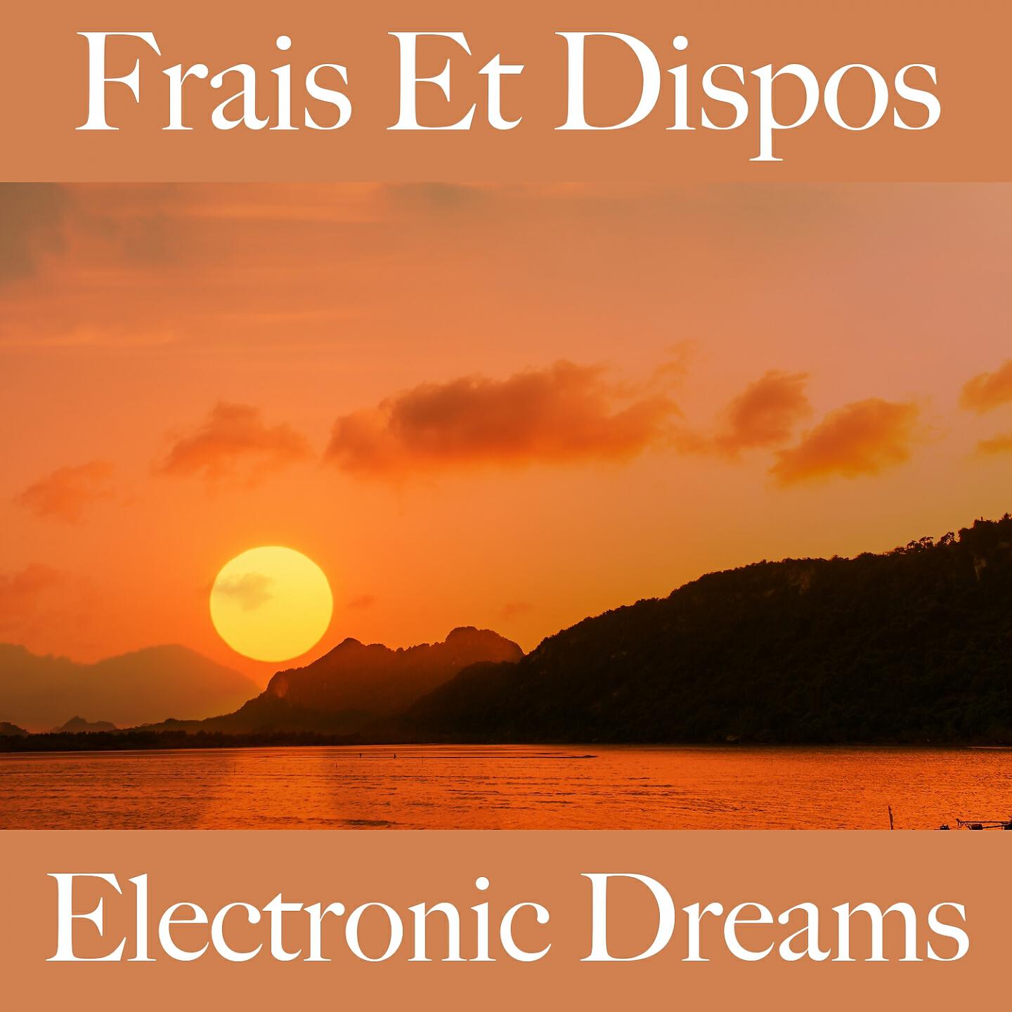 Релиз Frais Et Dispos: Electronic Dreams - La Meilleure Musique Pour Se Détendre