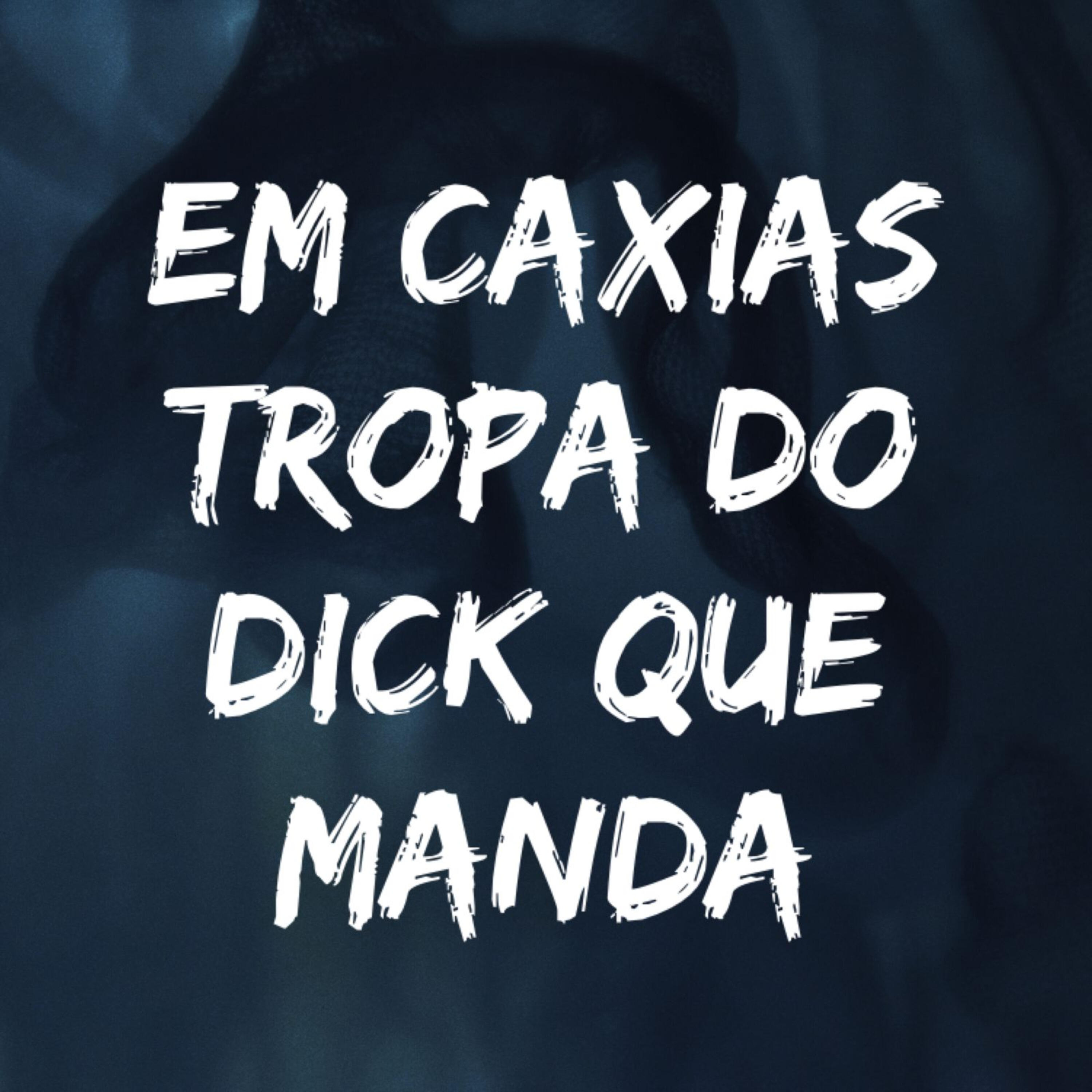 Релиз Em Caxias Tropa do Dick Que Manda