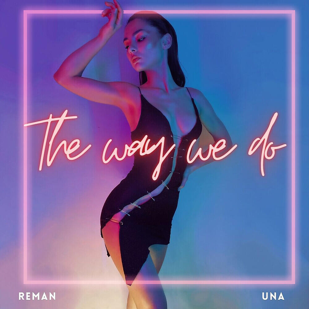 Скачать песню ReMan, Una - The Way We Do бесплатно в MP3 для Android и iOS