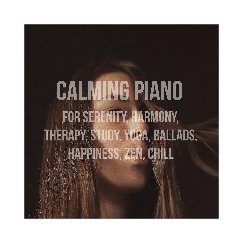 Релиз Calming Piano for Serenity, Harmony, Therapy, Study, Yoga, Ballads, Happiness, Zen, Chill