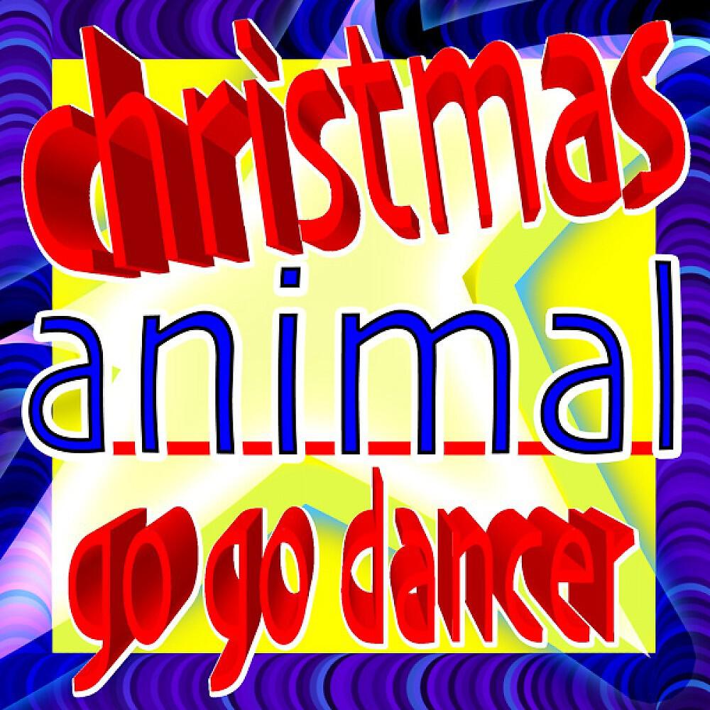 Релиз Christmas Animal Go Go Dancer - With All I Want for Christmas Is You, Wonderful Dream, Last Christmas, Party Rock Anthem, Danza Kuduro and Sexy and I Know It