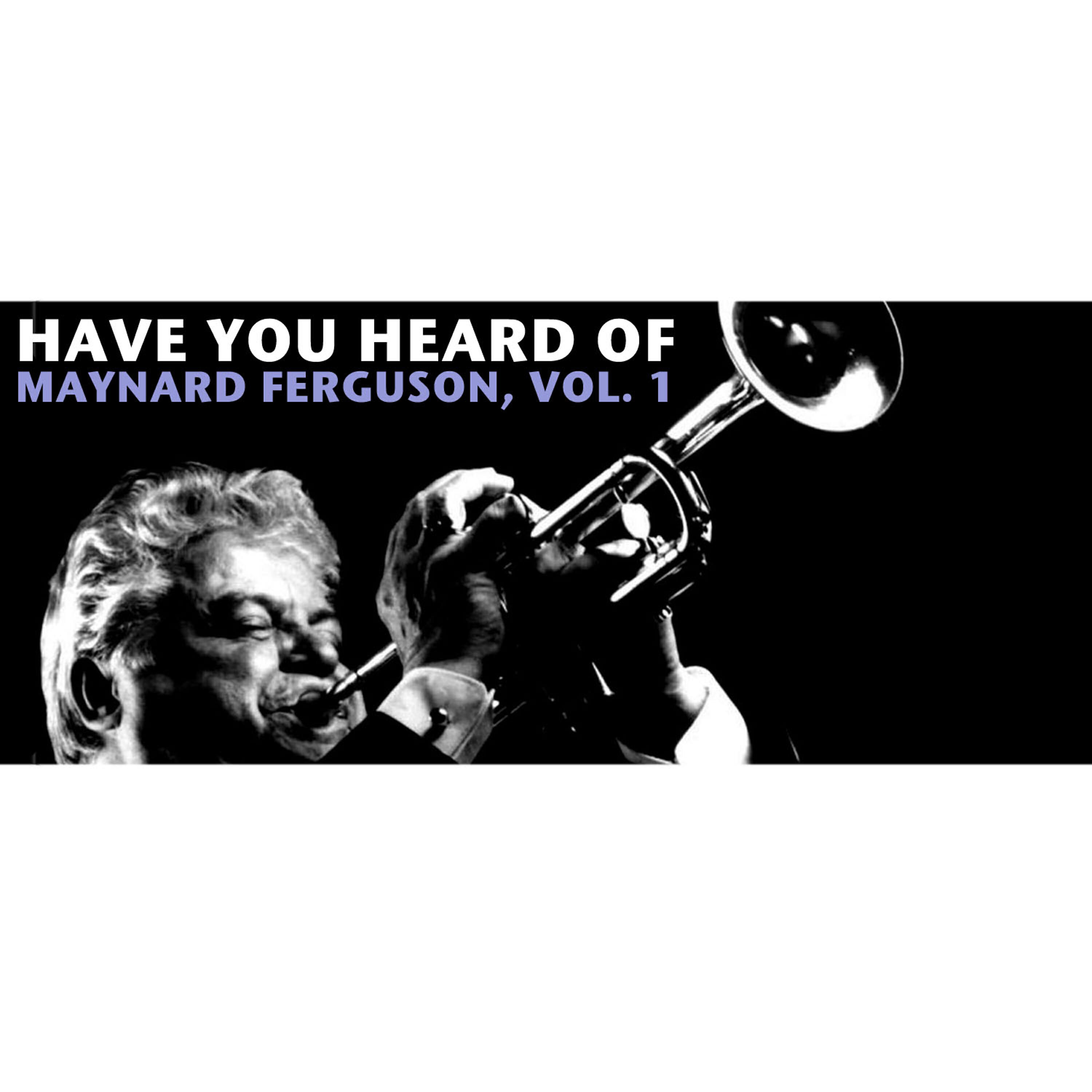 Релиз Have You Heard of Maynard Ferguson, Vol. 1