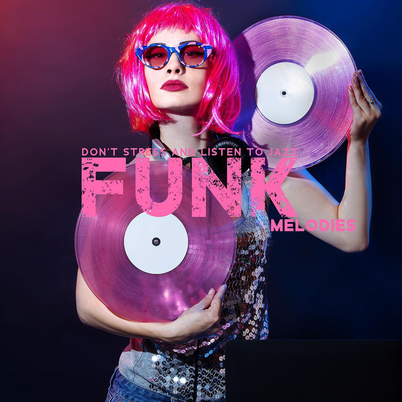 Релиз Don't Stress and Listen to Jazz Funk Melodies. New Energy, Enthusiasm and Relaxation