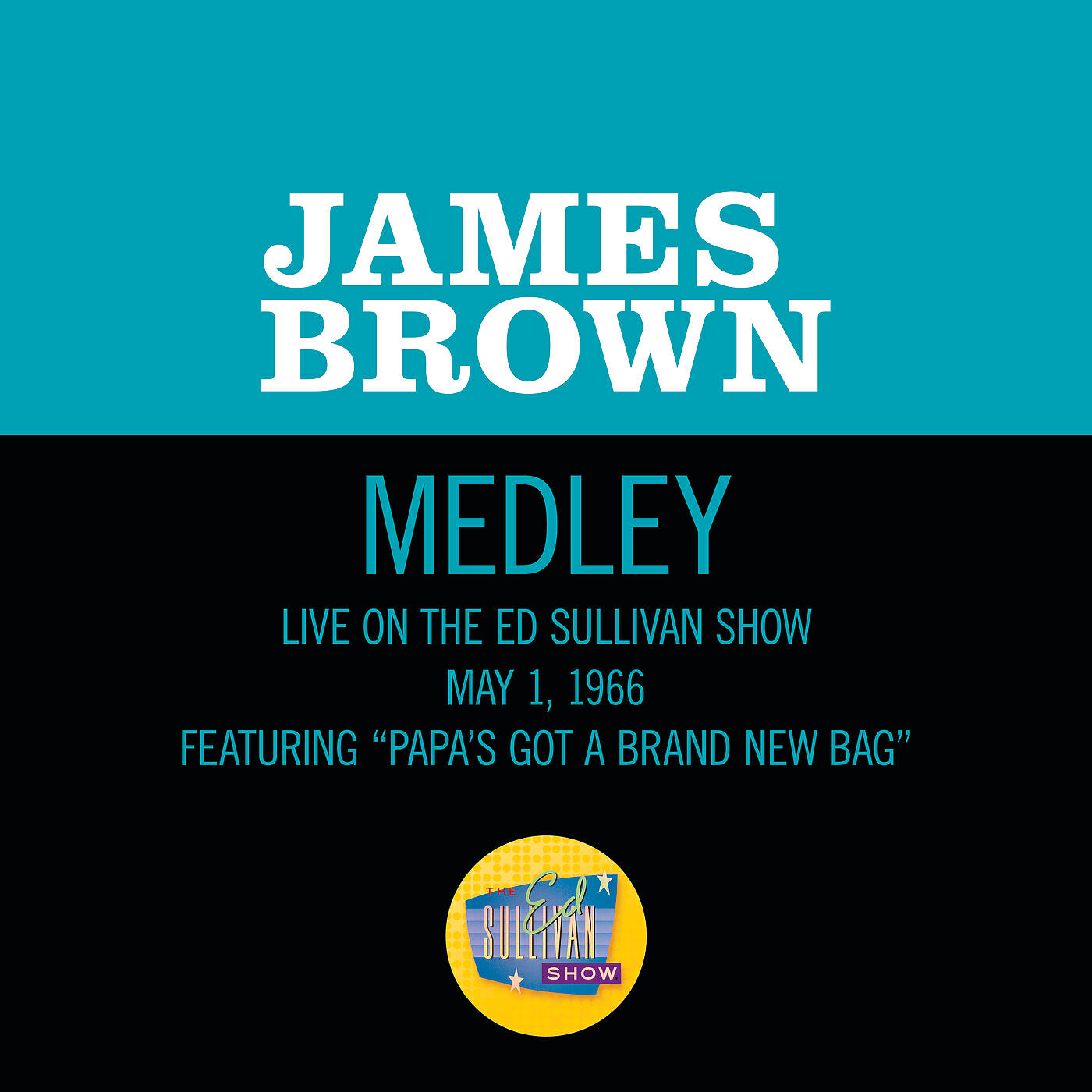 Релиз Papa's Got A Brand New Bag/ I Got You (I Feel Good) [Medley/Live On The Ed Sullivan Show, May 1, 1966]