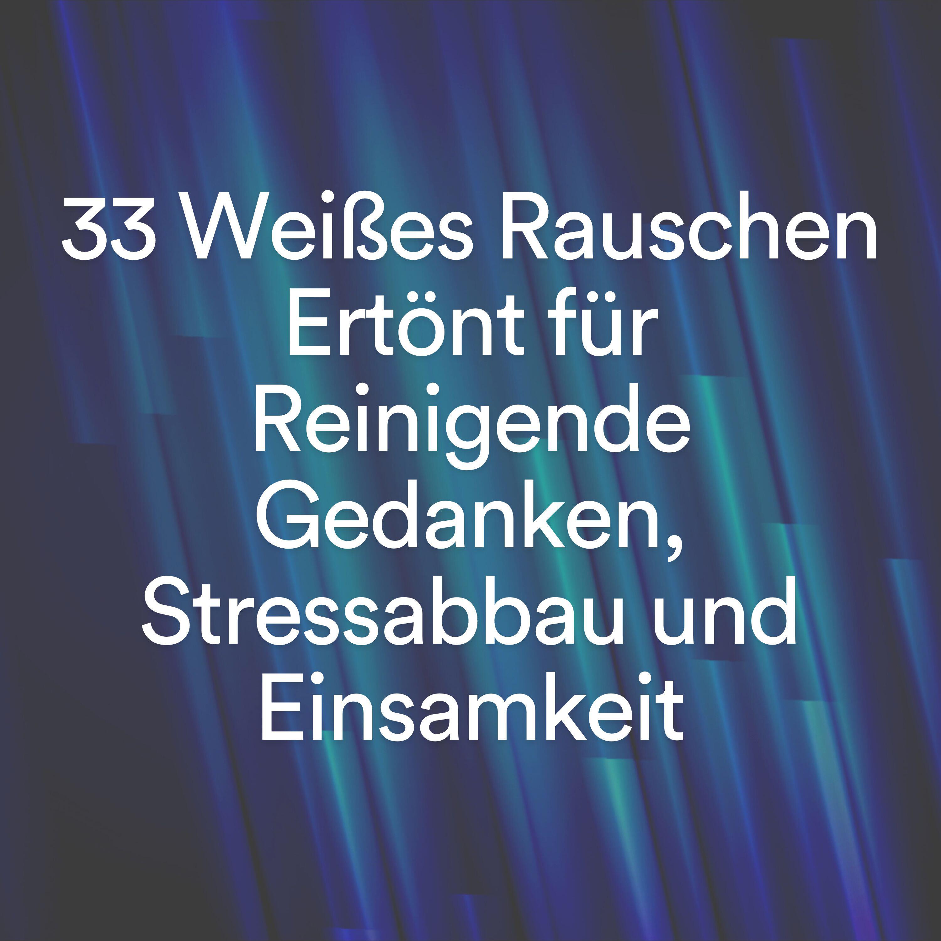 Релиз 33 Weißes Rauschen Ertönt für Reinigende Gedanken, Stressabbau und Einsamkeit