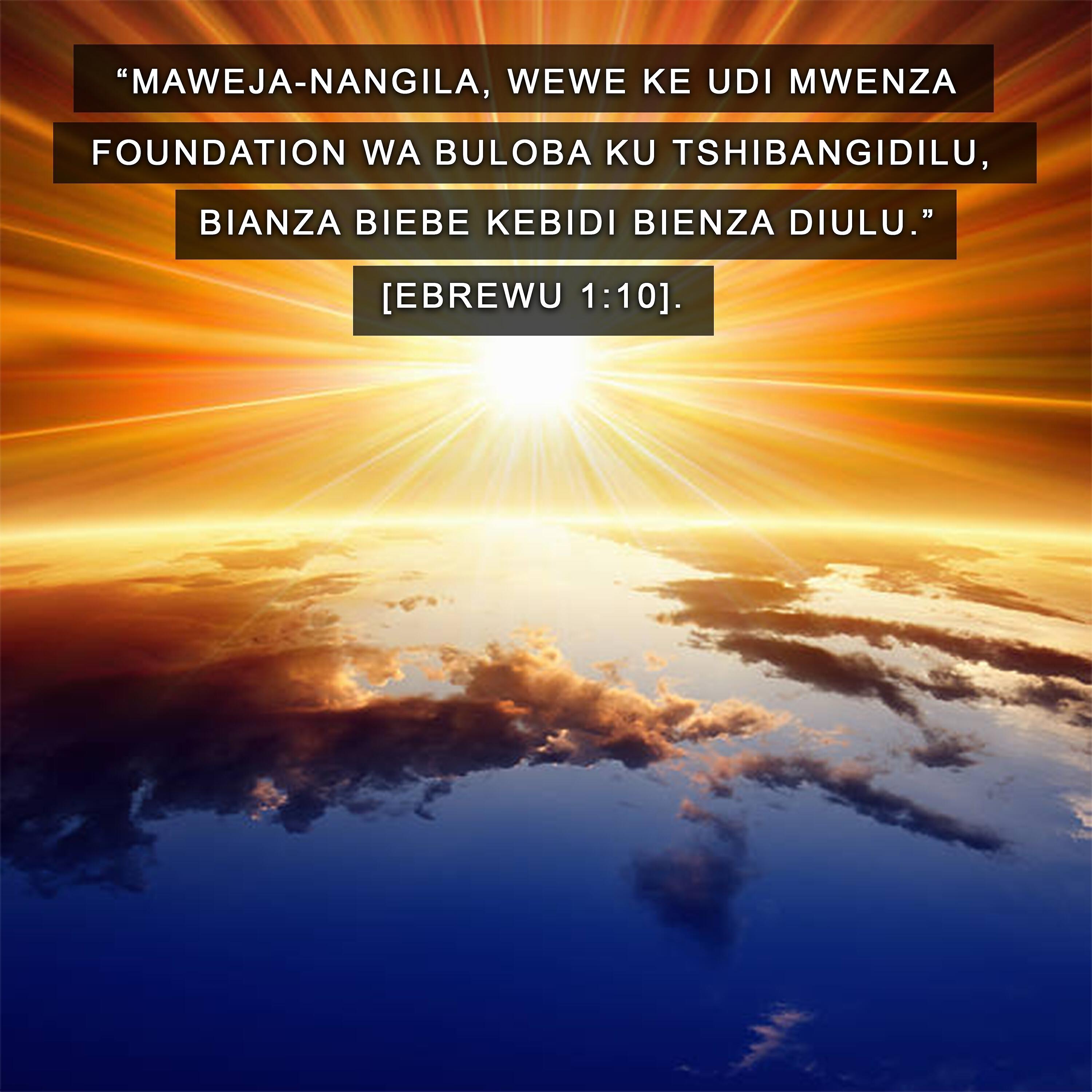 Релиз "Maweja-Nangila, Wewe Ke Udi Mwenza Foundation Wa Buloba Ku Tshibangidilu, Bianza Biebe Kebidi Bienza Diulu." [Ebrewu 1:10].