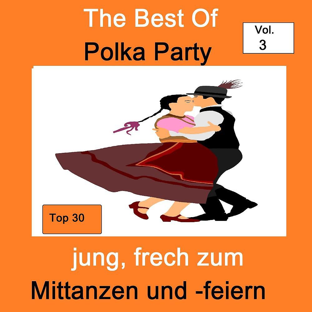 Релиз Top 30: The Best Of Polka Party - Jung, frech zum Mittanzen und -feiern, Vol. 3