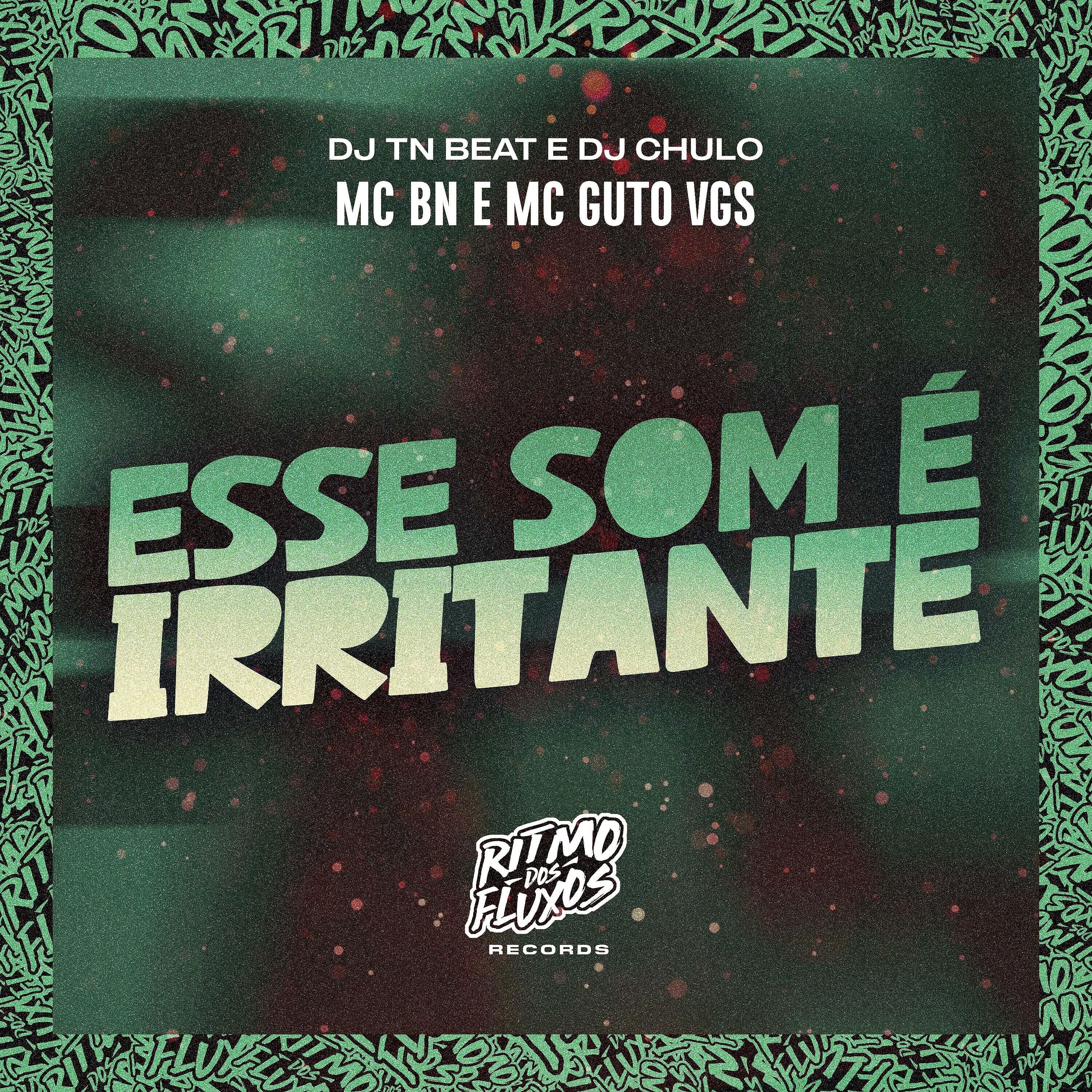 Скачать песню MC BN, MC GUTO VGS, DJ TN Beat, DJ Chulo - Esse Som É Irritante бесплатно в MP3 для Android и iOS