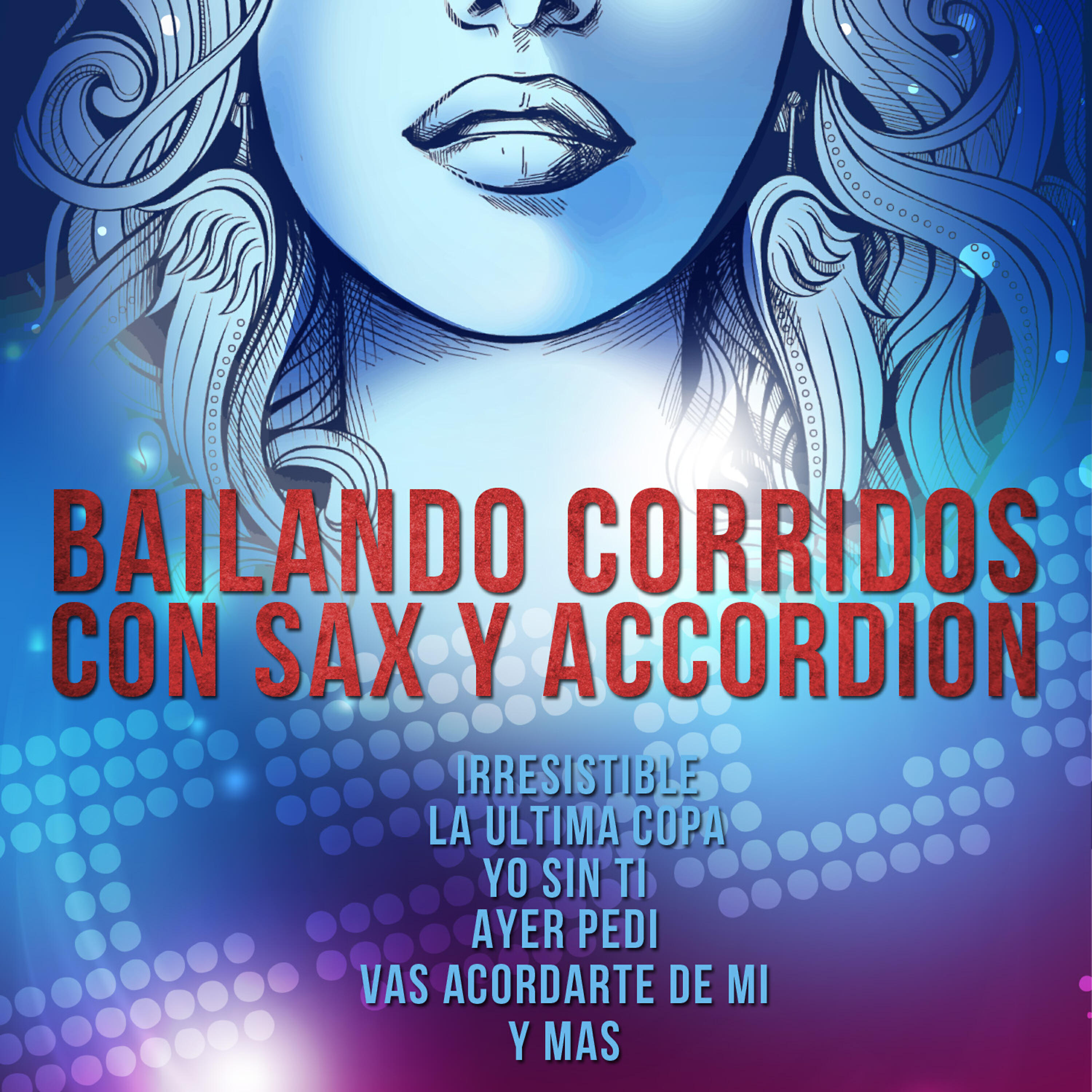 Постер альбома Bailando Corridos Con Sax y Accordion: Irresistible, La Ultima Copa, Yo Sin Ti, Ayer Pedi, Vas Acordarte de Mi y Mas