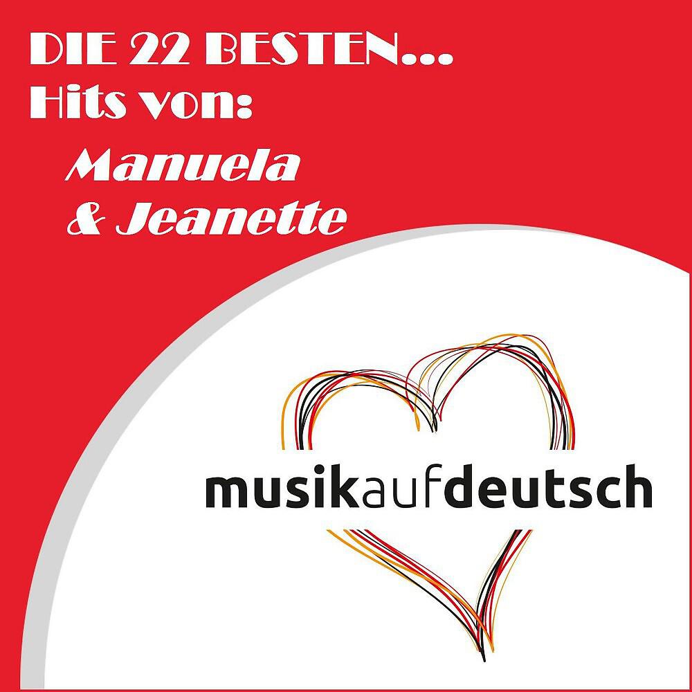 Релиз Die 22 besten... Hits von: Manuela & Jeanette (Musik auf deutsch)