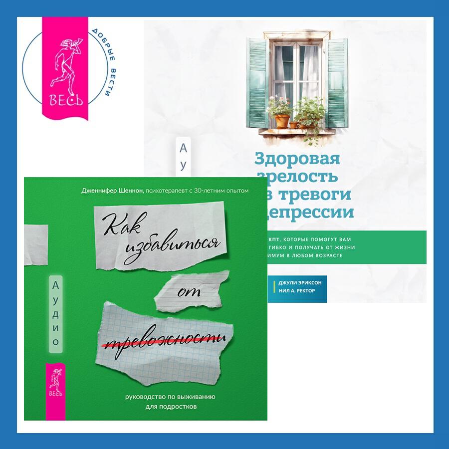 Книга Здоровая зрелость без тревоги и депрессии: навыки КПТ, которые помогут вам мыслить гибко и получать от жизни максимум в любом возрасте + Руководство по выживанию для подростков. Как избавиться от тревожности