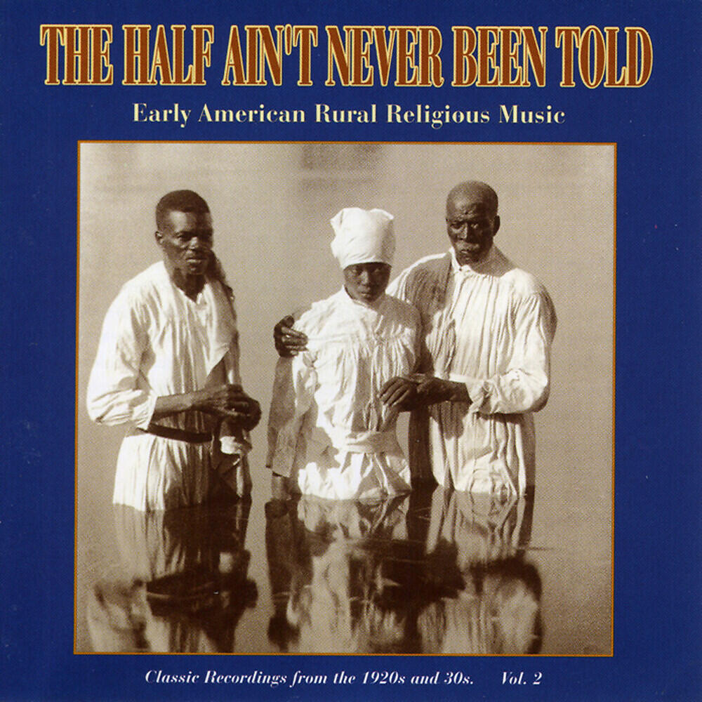 Релиз The Half Ain't Never Been Told - Early American Rural Religious Music, Vol. 2