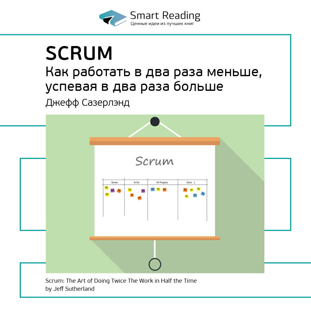 Книга Scrum: как работать в два раза меньше, успевая в два раза больше. Джефф Сазерленд. Ключевые идеи книги