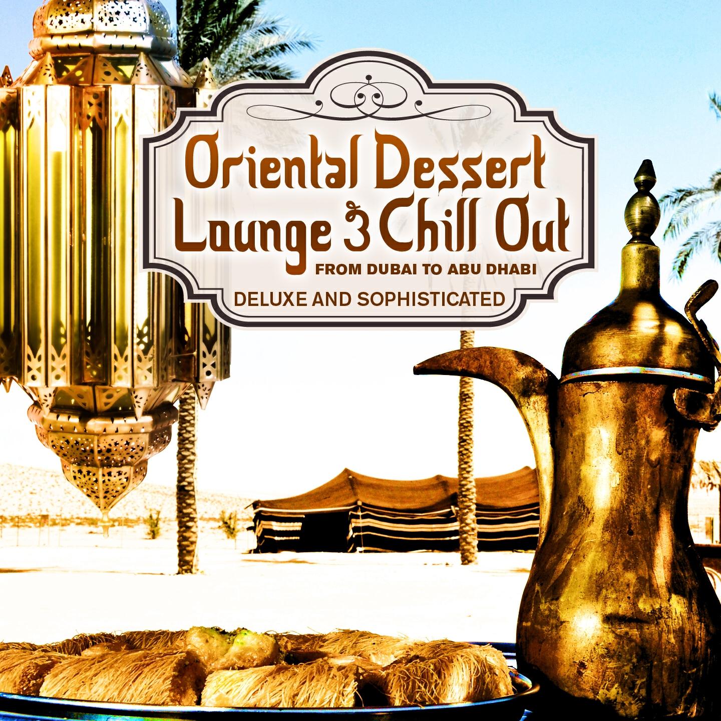 Релиз Oriental Dessert Lounge & Chill Out, Vol. 1 (From Dubai to Abu Dhabi, Deluxe and Sophisticated)