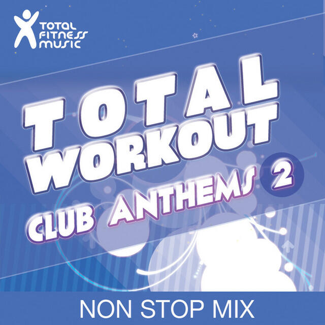Релиз Total Workout : Club Anthems 2 Ideal for running, cardio machines, aerobics classes 32 count, treadmill, elliptical machines, power walking, cross trainer, gym cycle and gym workouts