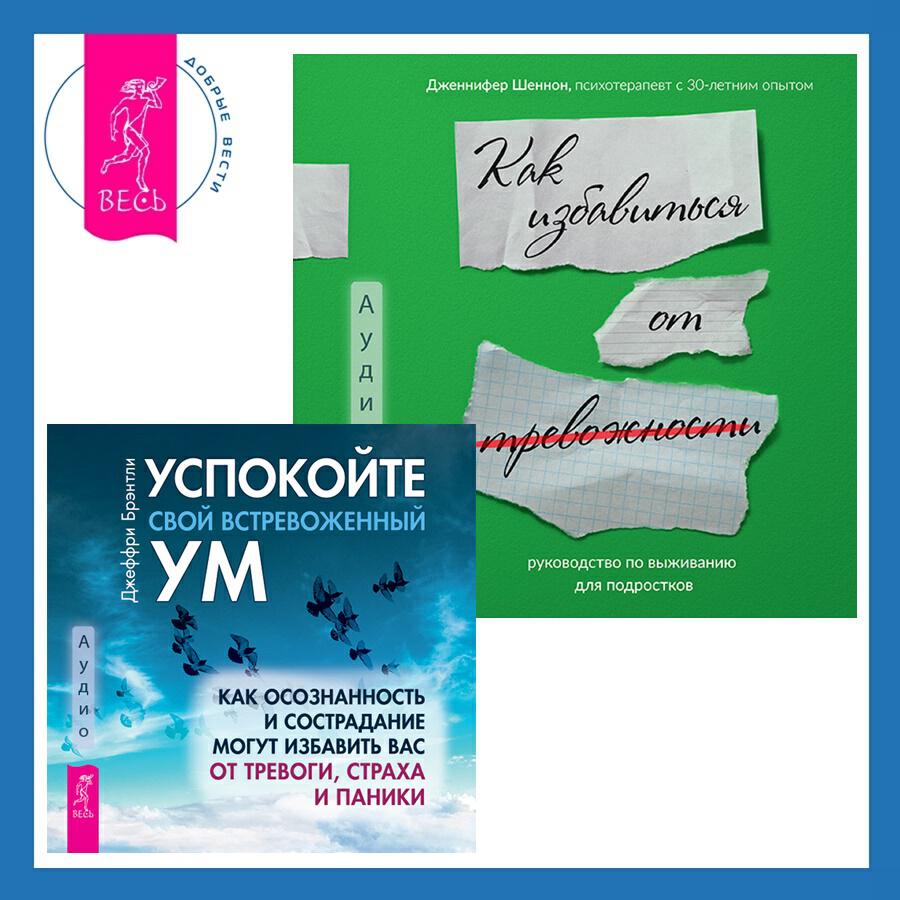 Книга Руководство по выживанию для подростков. Как избавиться от тревожности + Успокойте свой встревоженный ум. Как осознанность и сострадание могут избавить вас от тревоги, страха и паники