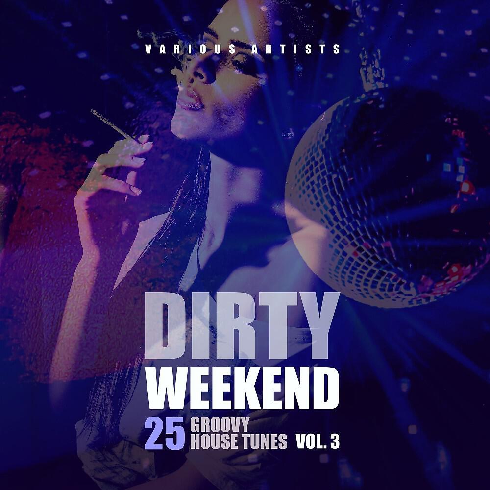 Релиз Dirty Weekend (25 Groovy House Tunes), Vol. 3