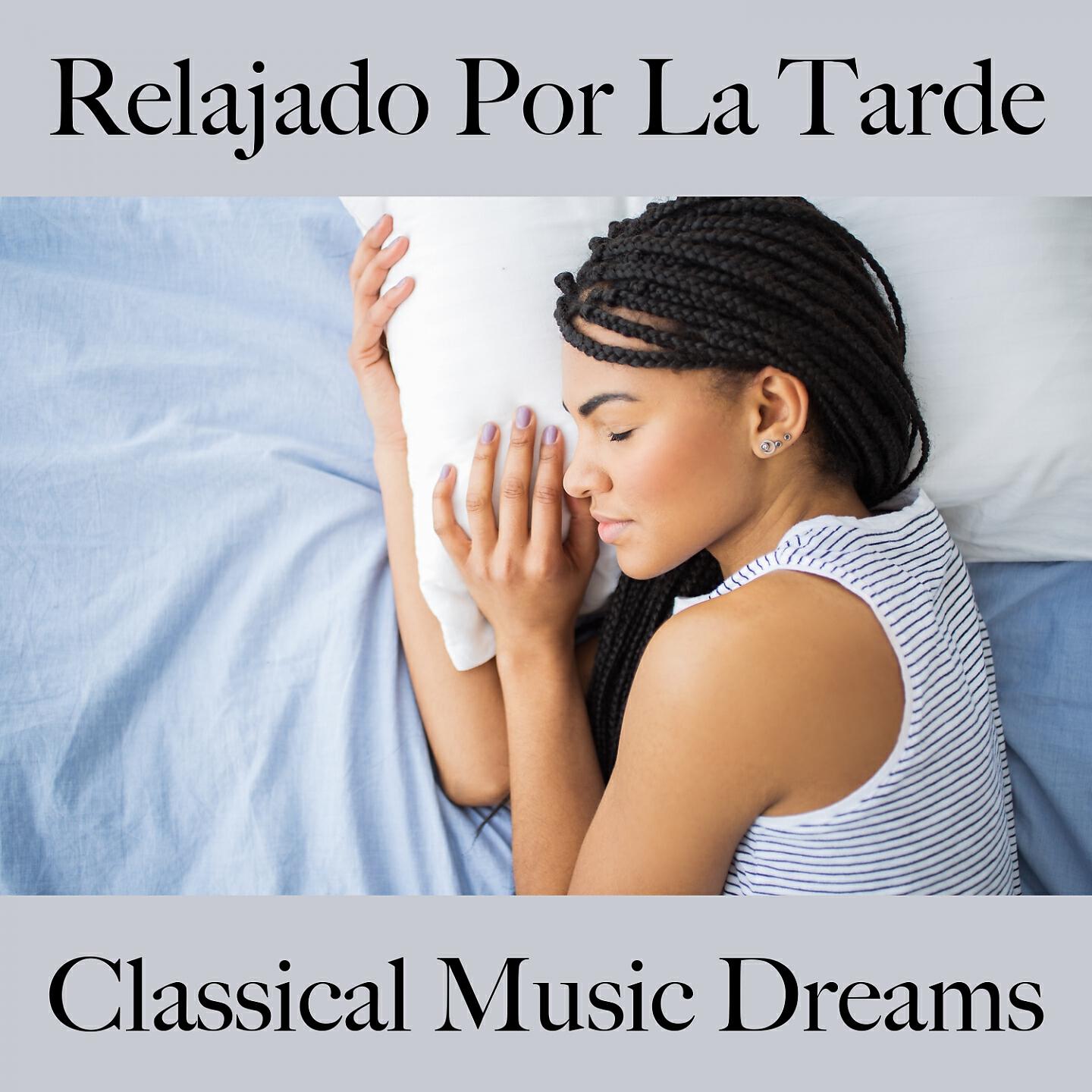 Релиз Relajado Por La Tarde: Classical Music Dreams - La Mejor Música Para Relajarse