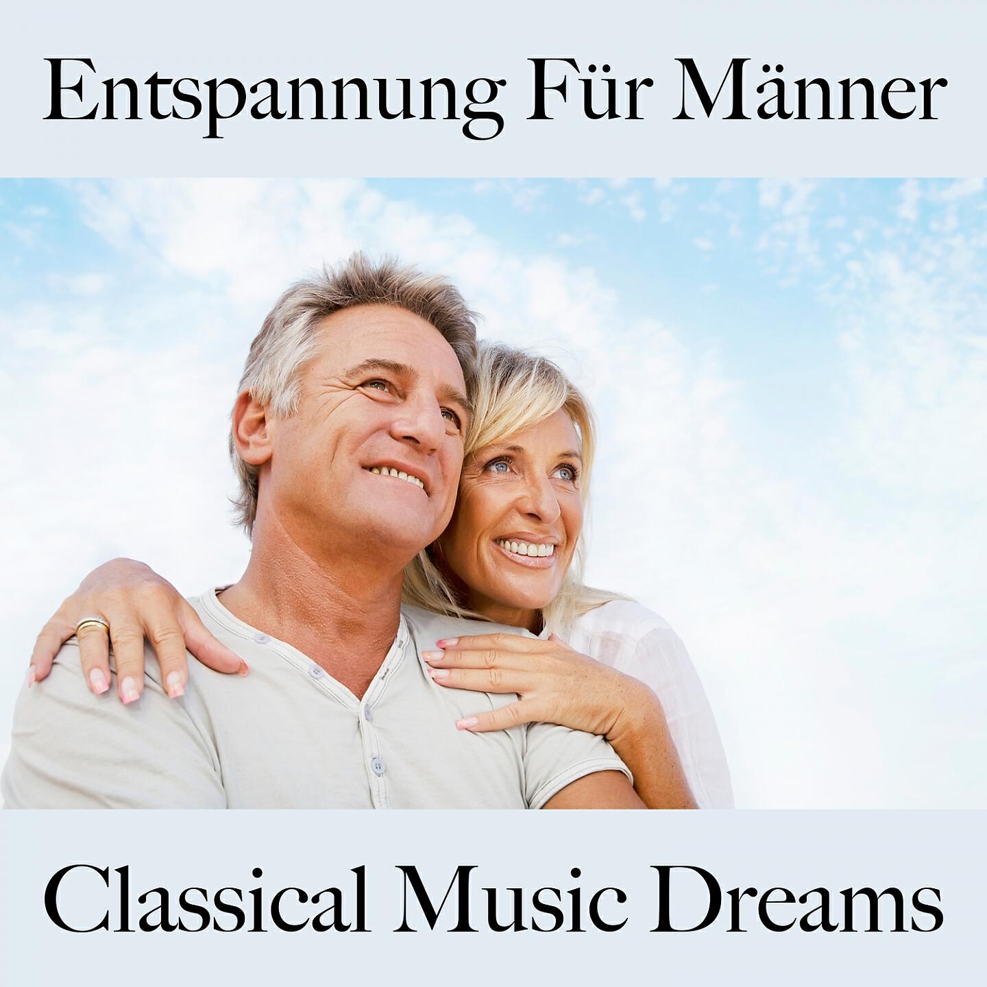 Релиз Entspannung Für Männer: Classical Music Dreams - Die Beste Musik Zum Entspannen
