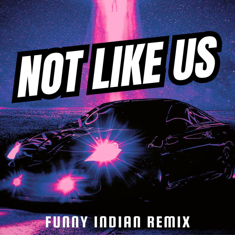 Релиз Not Like Us (Funny Indian Remix)