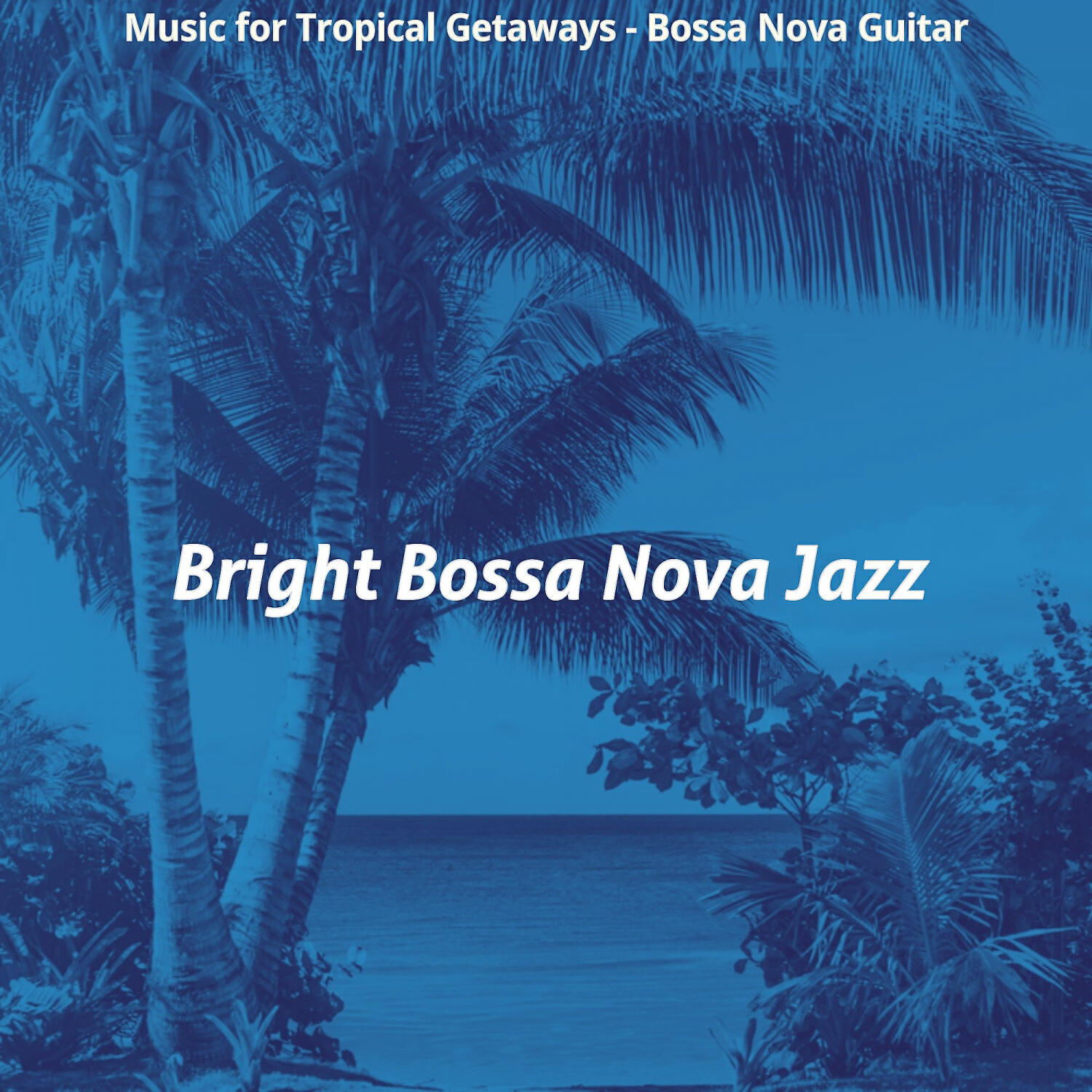 Релиз Music for Tropical Getaways - Bossa Nova Guitar