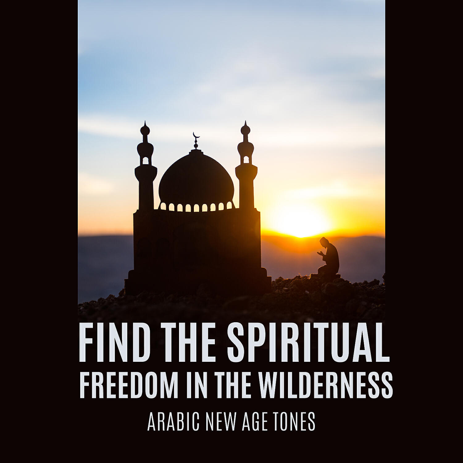 Релиз Find the Spiritual Freedom in the Wilderness - Arabic New Age Tones