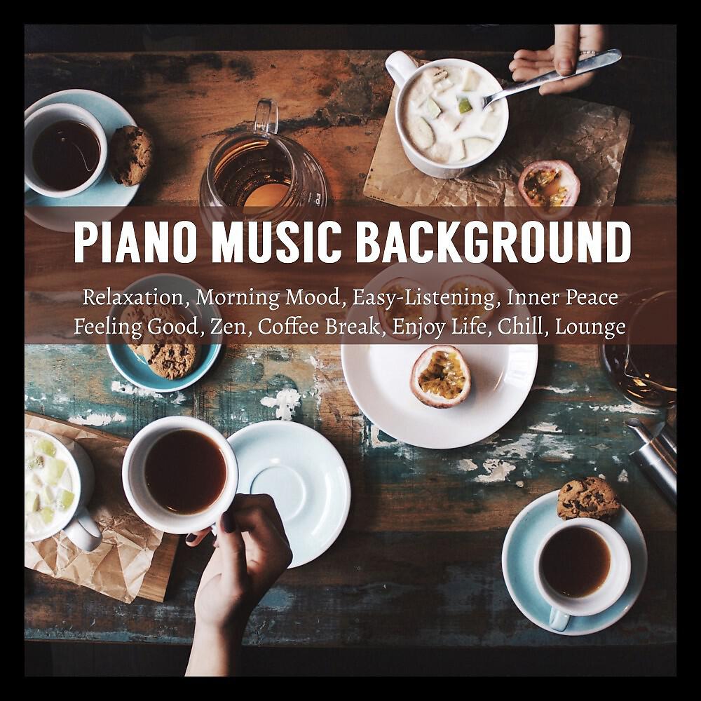Постер альбома Piano Music Background: Relaxation, Morning Mood, Easy-Listening, Inner Peace, Feeling Good, Zen, Coffee Break, Enjoy Life, Chil