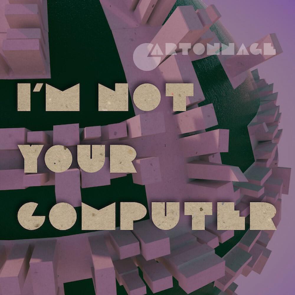 Релиз I'm Not Your Computer