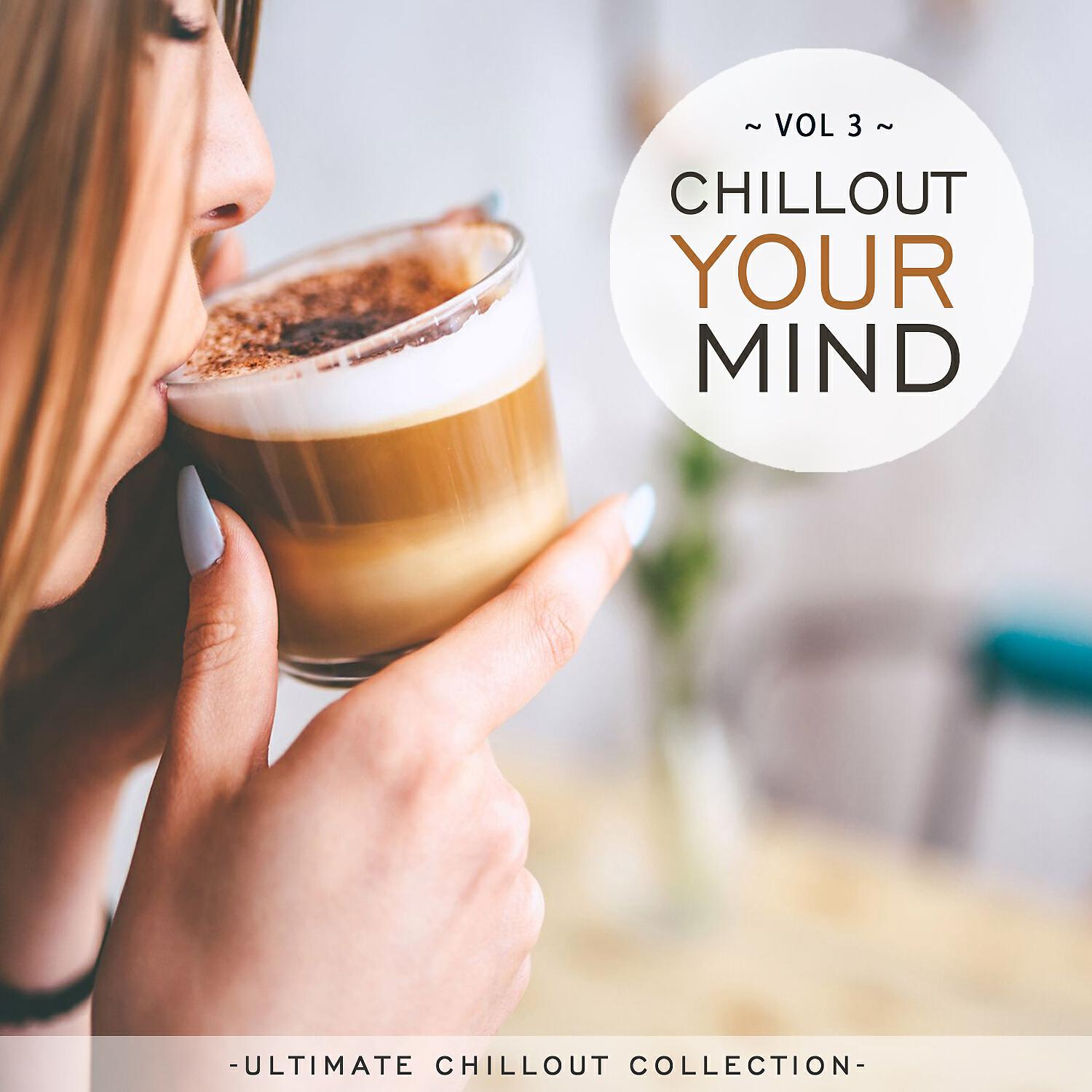 Релиз Chillout Your Mind, Vol. 3 (Ultimate Chillout Collection)