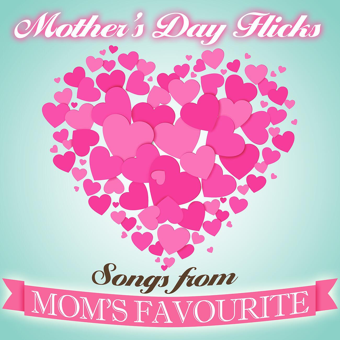 Релиз Mother's Day Flicks - Songs from Mom's Favourite Movies