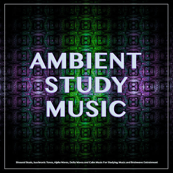 Релиз Ambient Study Music: Binaural Beats, Isochronic Tones, Alpha Waves, Delta Waves and Calm Music For Studying Music and Brainwave Entrainment