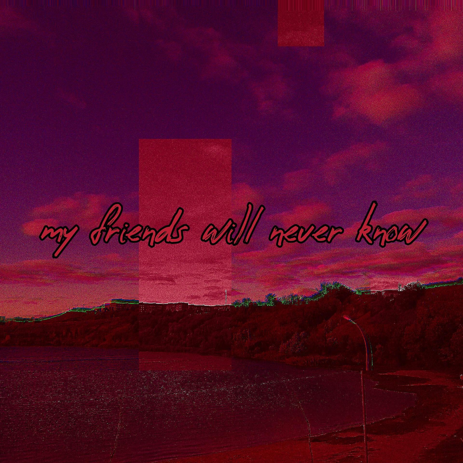 Релиз My Friends Will Never Know