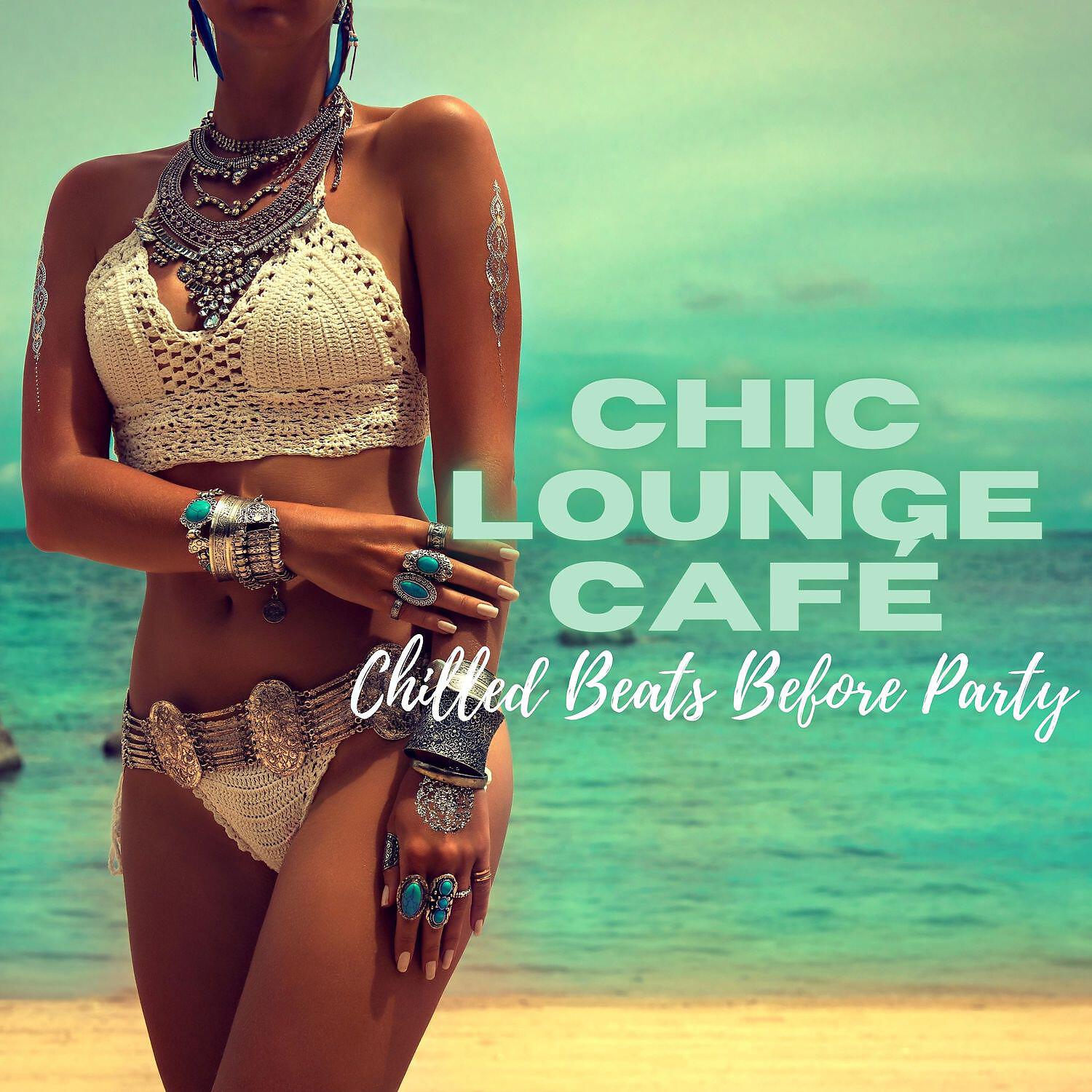 Постер альбома Chic Lounge Café: Chilled Beats Before Party
