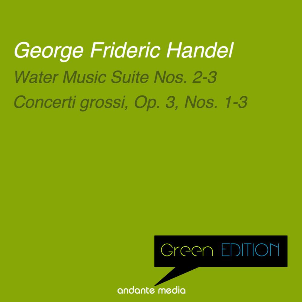 Релиз Green Edition - Handel: Water Music Suite Nos. 2 - 3 & Concerti grossi, Op. 3, Nos. 1 - 3