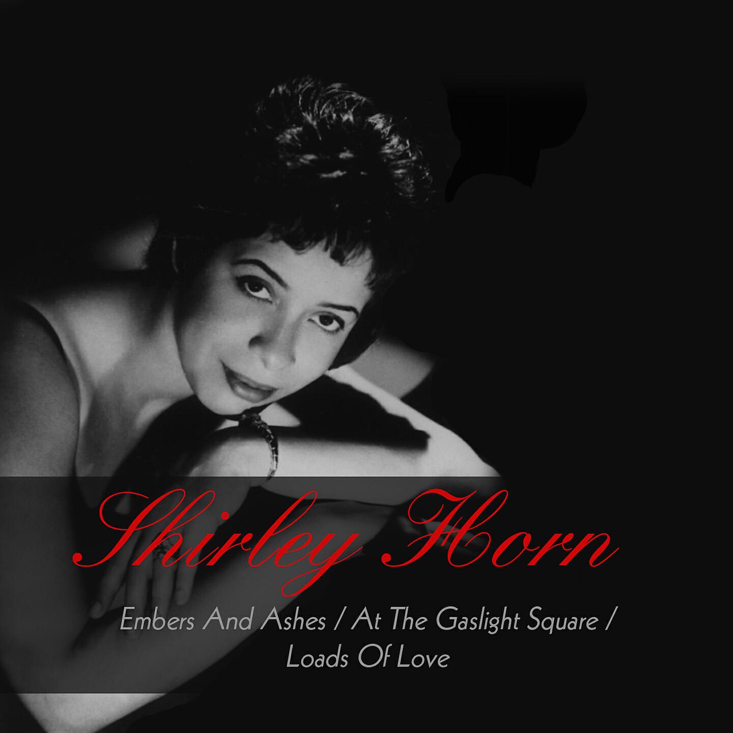 Релиз Shirley Horn: Embers and Ashes / At the Gaslight Square / Loads of Love