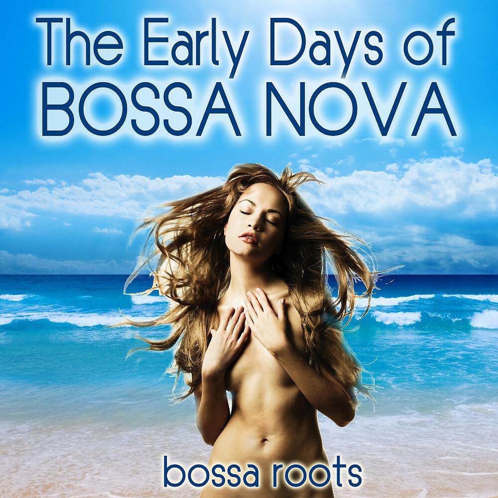 Релиз The Early Days of Bossa Nova (Bossa Roots)