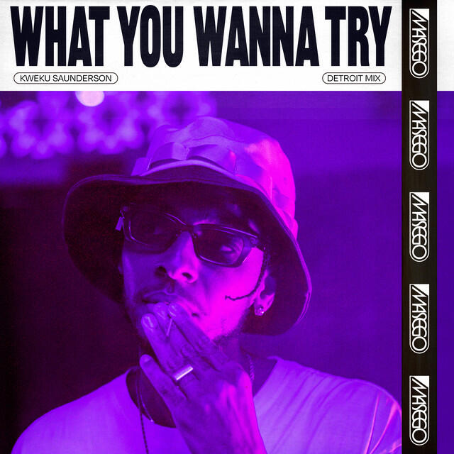 Релиз What You Wanna Try (Kweku Saunderson Detroit Mix)