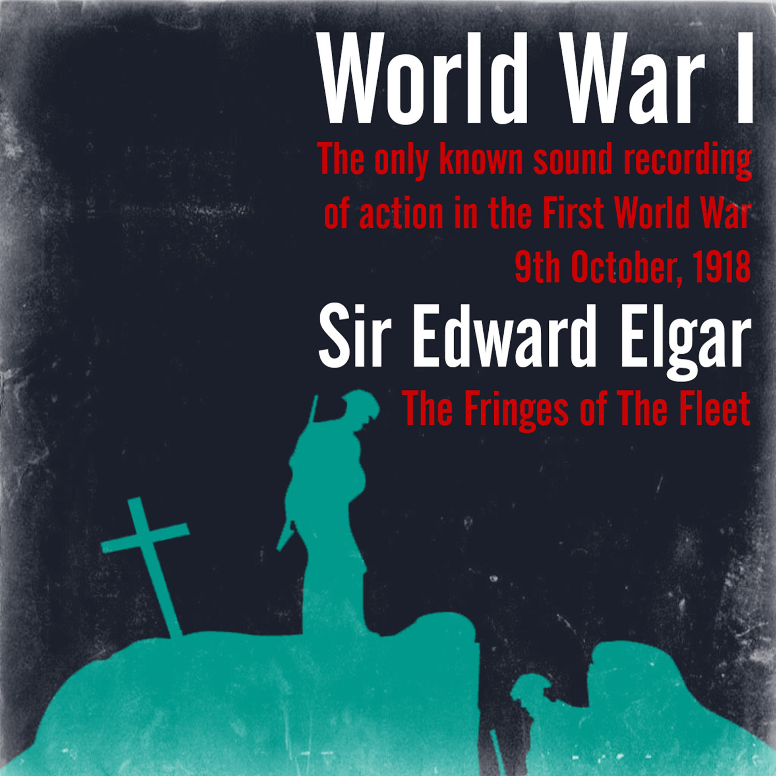 Релиз World War I - The only known sound recording of action in the First World War / Sir Edward Elgar: The Fringes of The Fleet