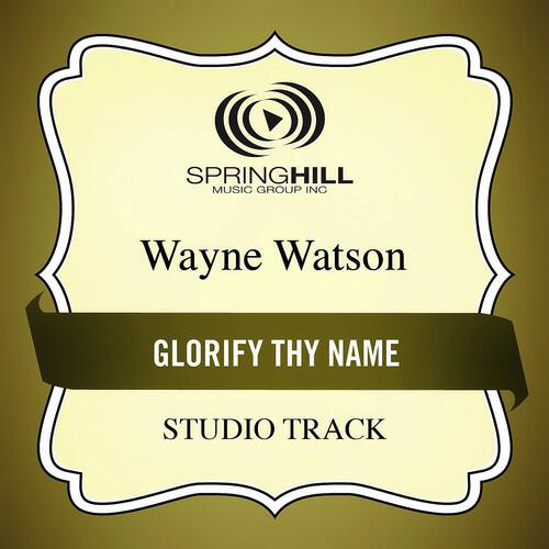 Скачать песню Wayne Watson - Glorify Thy Name бесплатно в MP3 для Android и iOS