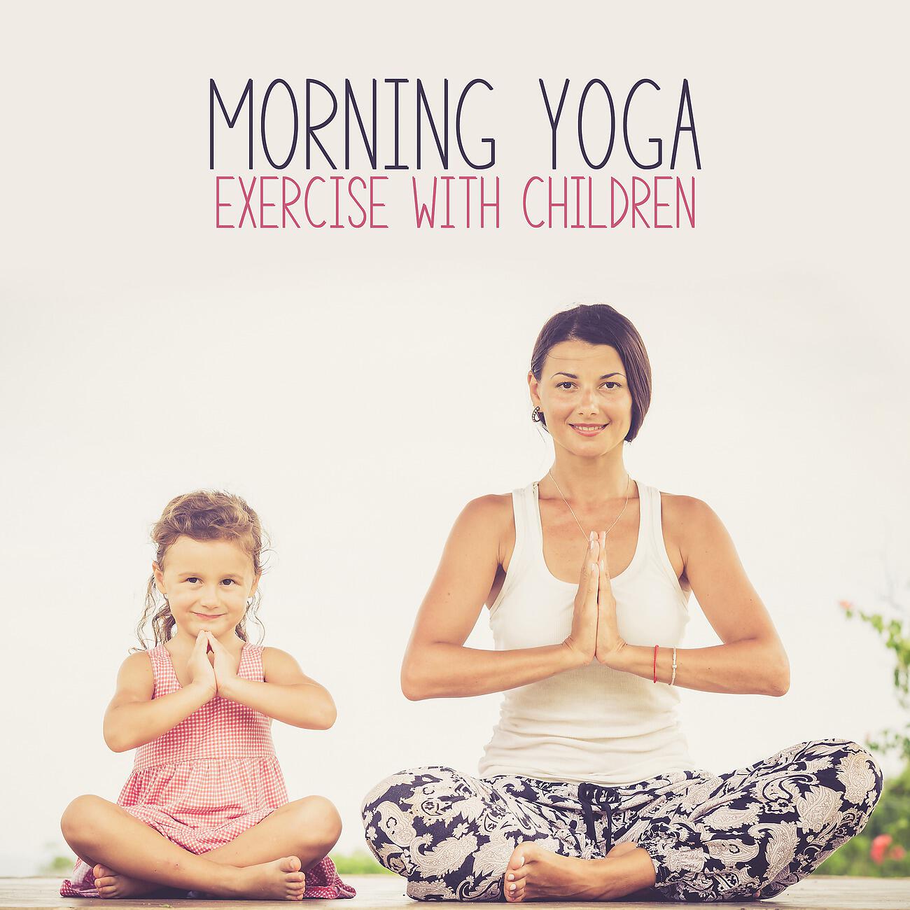 Релиз Morning Yoga Exercise. Practice with Your Children at Home with New Age Music