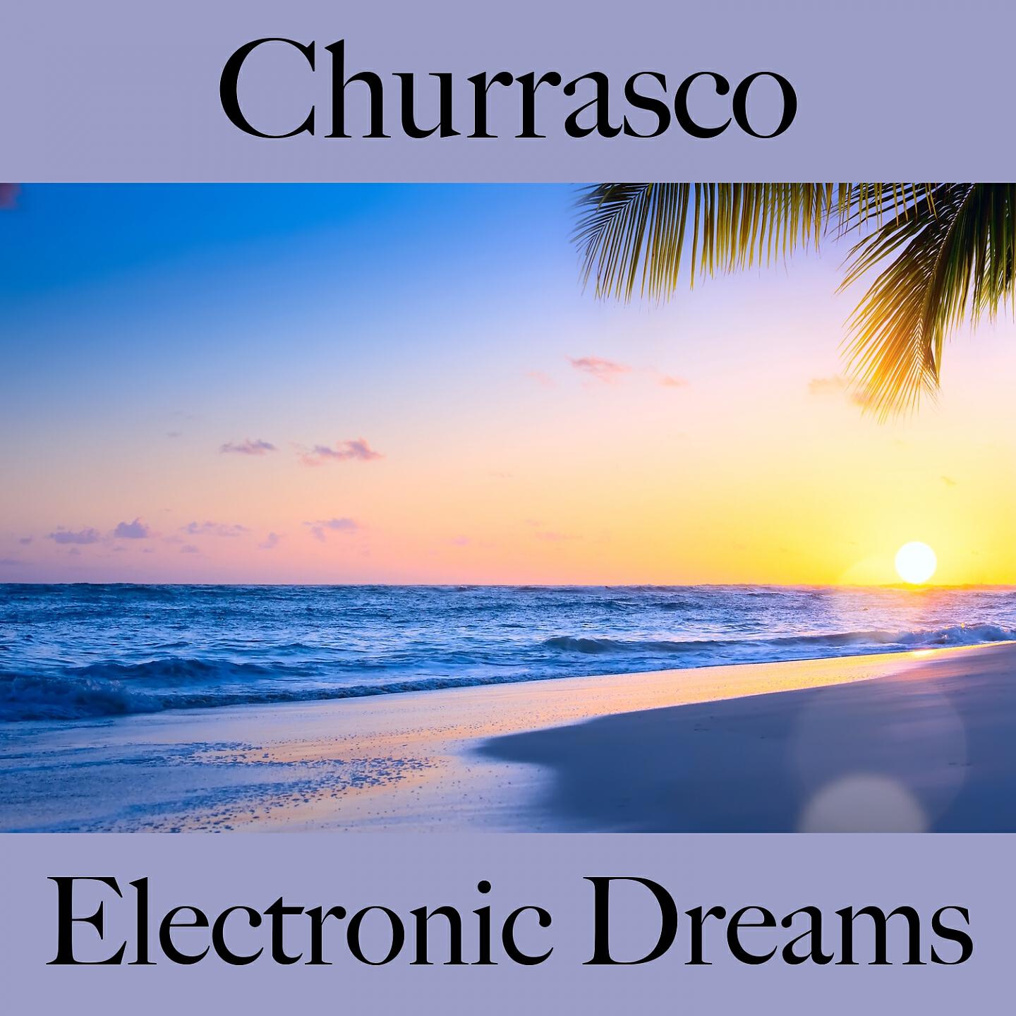 Релиз Churrasco: Electronic Dreams - Os Melhores Sons Para Relaxar