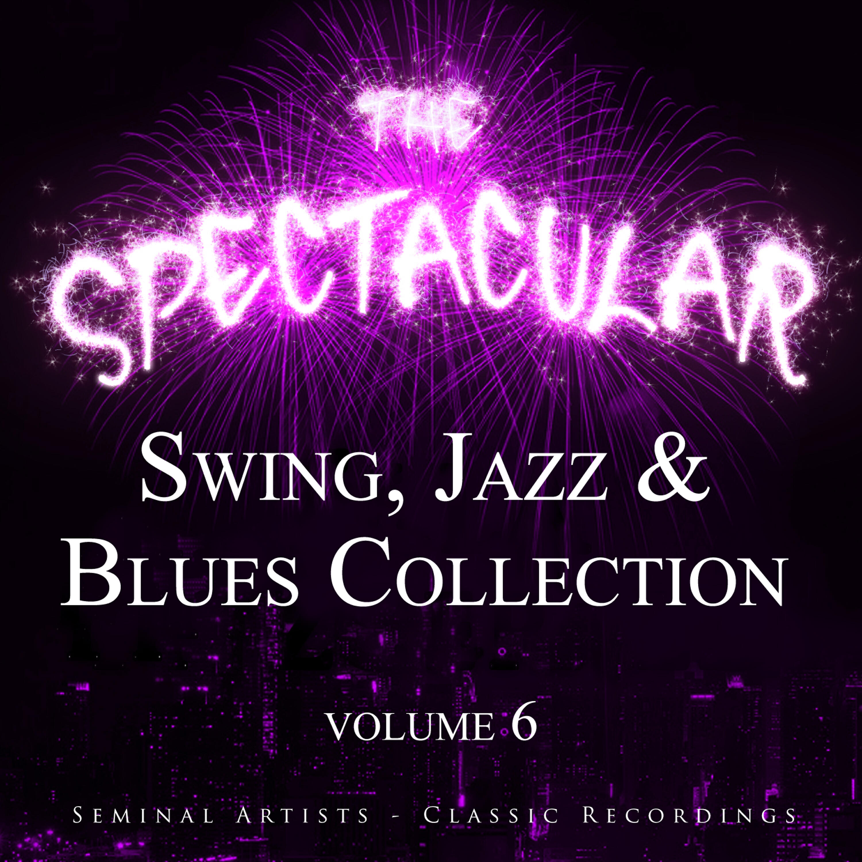 Постер альбома The Spectacular Swing, Jazz and Blues Collection, Vol. 6 - Seminal Artists - Classic Recordings