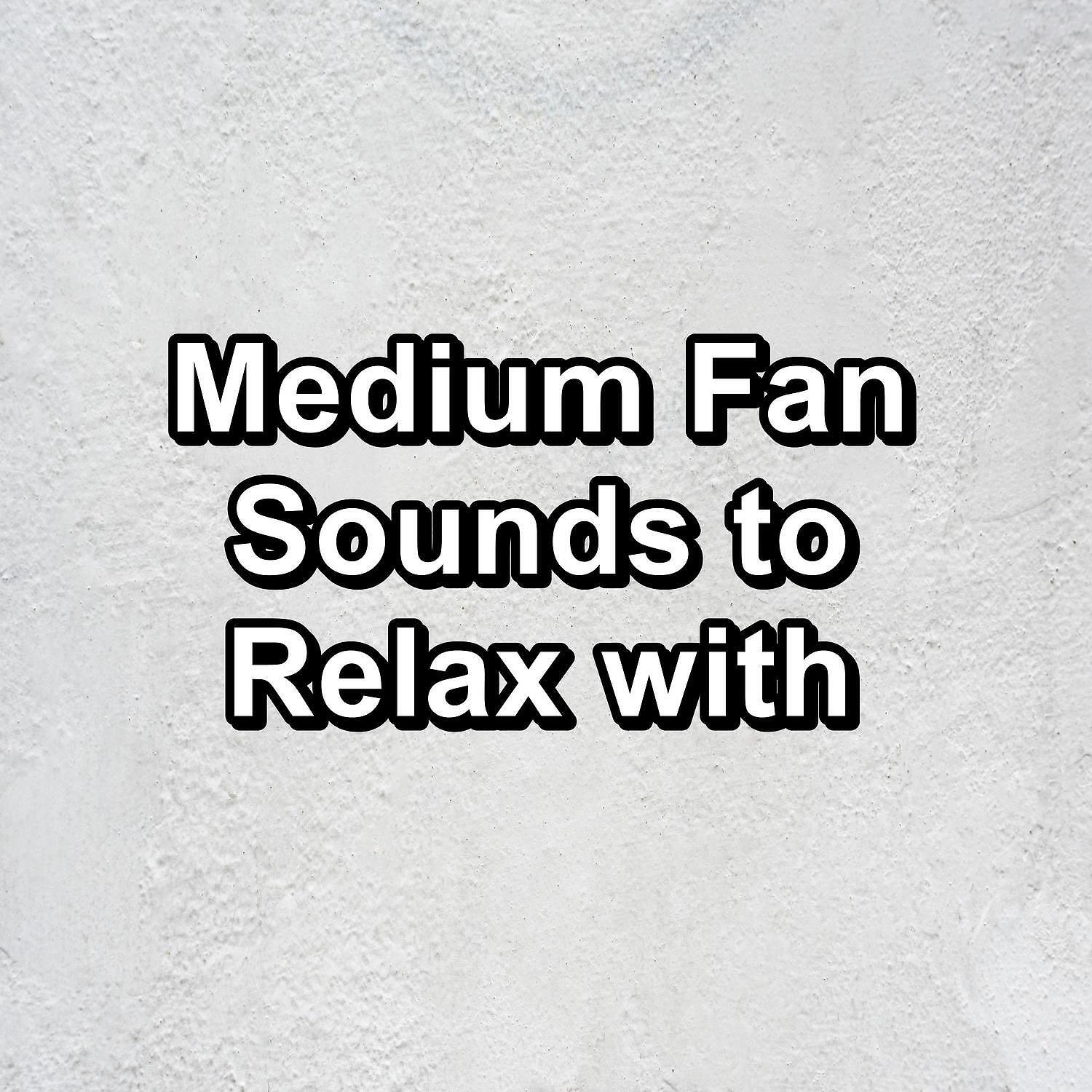 Релиз Medium Fan Sounds to Relax with