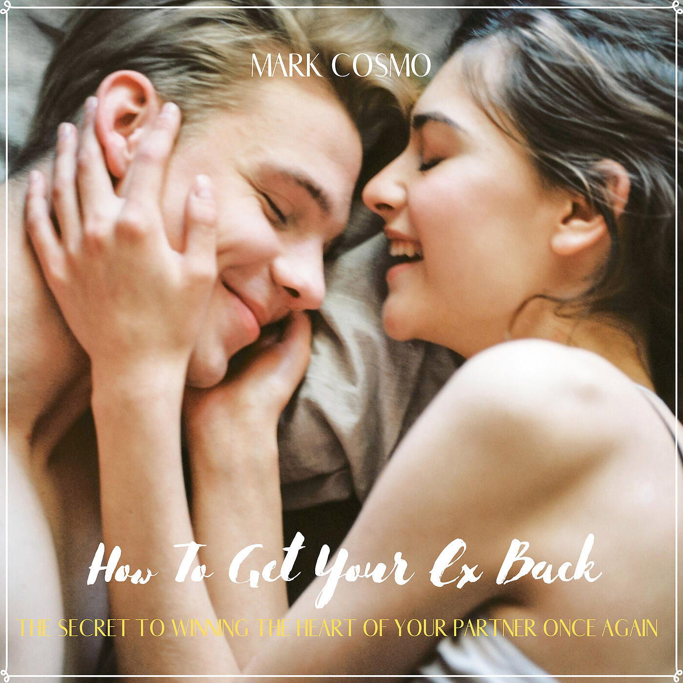 Релиз How to Get Your Ex Back: The Secret to Winning the Heart of Your Partner Once Again