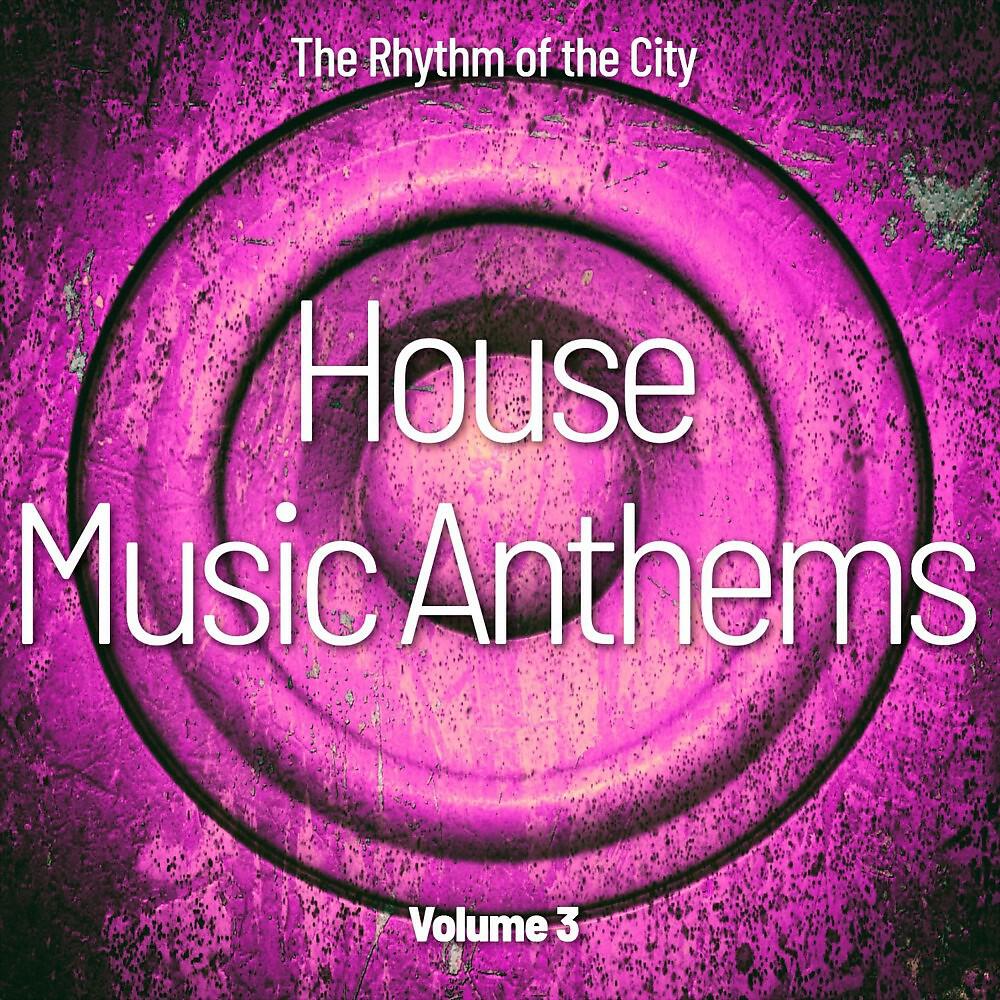 Релиз House Music Anthems, Vol. 3 (The Rhythm of the City)