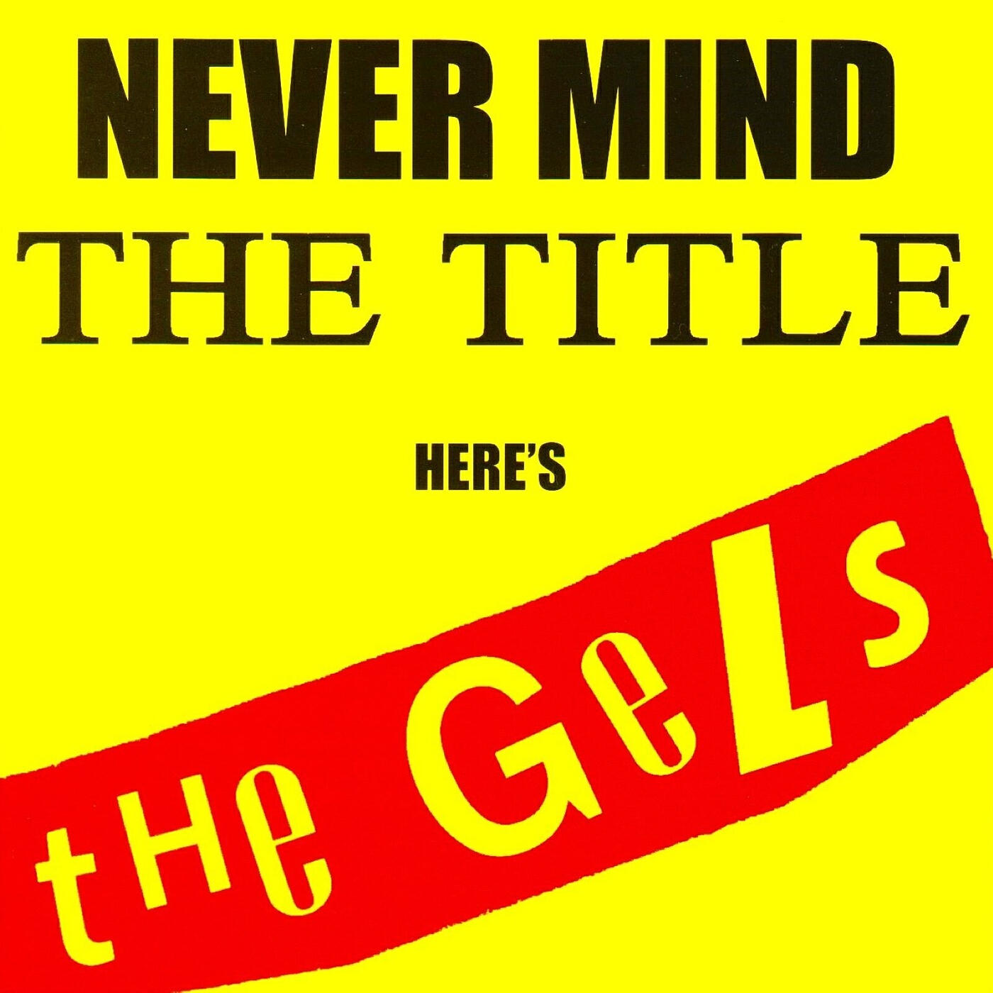 Релиз Never Mind the Title Here's the Gels